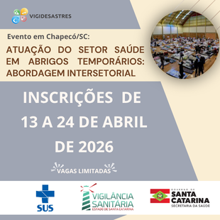 Banner do Vigidesastres sobre evento em Chapecó/SC com o tema atuação do setor saúde em abrigos temporários e abordagem intersetorial. Informa período de inscrições de 13 a 24 de abril de 2026, com vagas limitadas. Exibe logos do SUS, Vigilância Sanitária e Governo de Santa Catarina. Inclui imagem de auditório com participantes sentados.