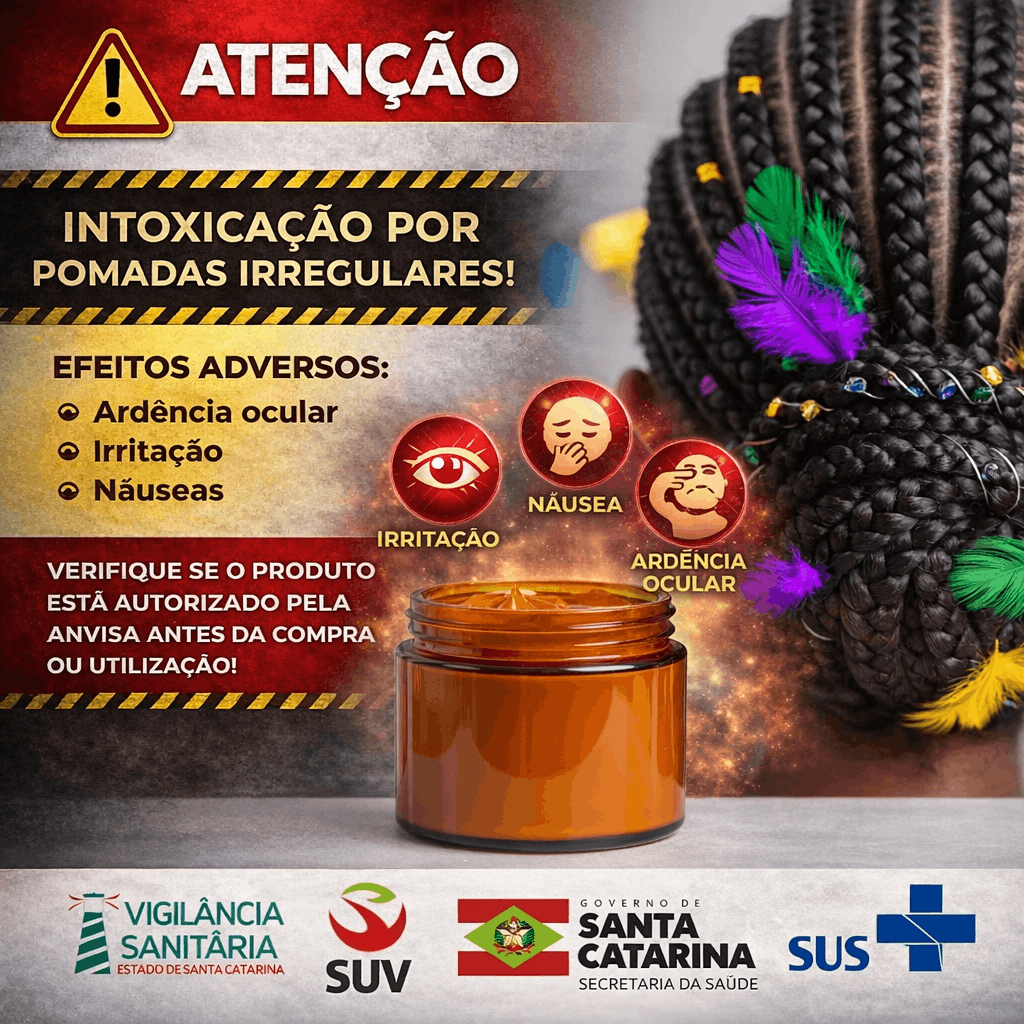 Arte de alerta sanitário com o título Atenção: intoxicação por pomadas irregulares. À esquerda, texto informativo lista efeitos adversos como ardência ocular, irritação e náuseas, acompanhados de ícones ilustrativos. Há a orientação para verificar se o produto está autorizado pela Anvisa antes da compra ou uso. Ao centro, um pote de pomada capilar aberto. À direita, parte da cabeça de uma pessoa com tranças decoradas com penas coloridas. Na parte inferior, logotipos da Vigilância Sanitária de Santa Catarina, SUV, Governo de Santa Catarina e SUS.