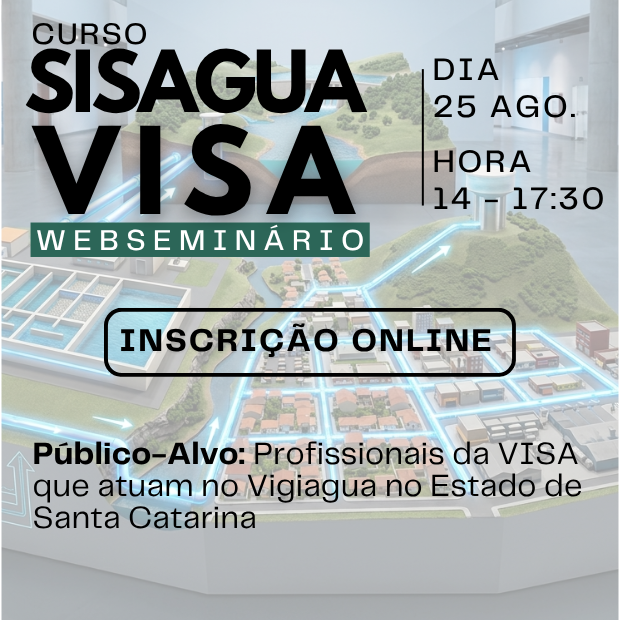 Imagem publicitária sobre o Curso SISAGUA VISA.
Ao fundo, há a maquete tridimensional de uma cidade mostrando o ciclo e o sistema de distribuição de água, com linhas luminosas azuis e setas indicando o fluxo do abastecimento desde a captação até as residências.
Na parte superior esquerda, destaca-se em grandes letras pretas: Curso SISAGUA VISA. Logo abaixo, em uma faixa verde com letras brancas, lê-se: Webseminário.
À direita, separado por uma linha vertical preta, as informações do evento: Dia 25 ago., Hora 14 às 17:30.
Ao centro, há um botão retangular branco com bordas pretas contendo a mensagem: Inscrição Online.
Na parte inferior, o texto informa: Público-Alvo: Profissionais da VISA que atuam no Vigiagua no Estado de Santa Catarina.
